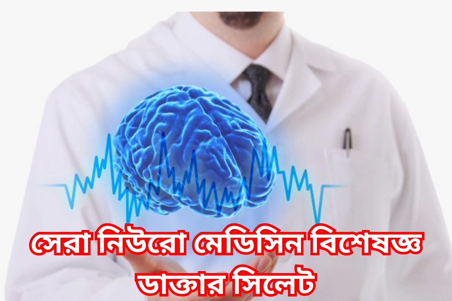 সেরা নিউরো মেডিসিন বিশেষজ্ঞ ডাক্তার সিলেট
